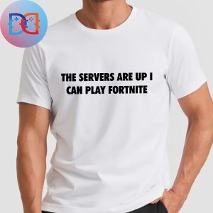 Fortnite Chapter The Servers Are Up I Can Play Fortnite Classic Shirt