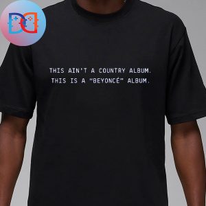 Beyonce This Ain’t A Country Album This Is A Beyonce Album Classic T-Shirt